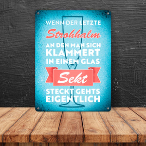 Wenn der letzte Strohhalm in einem Glas Sekt steckt Metallschild