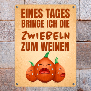 Eines Tages bringe ich die Zwiebeln zum Weinen Metallschild