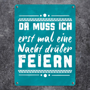 Da muss ich erst mal eine Nacht drüber feiern Metallschild
