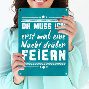Da muss ich erst mal eine Nacht drüber feiern Metallschild