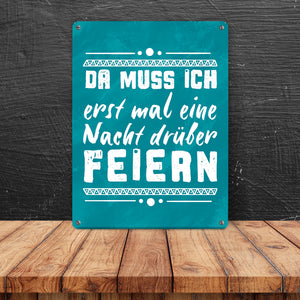 Da muss ich erst mal eine Nacht drüber feiern Metallschild