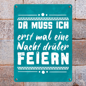 Da muss ich erst mal eine Nacht drüber feiern Metallschild