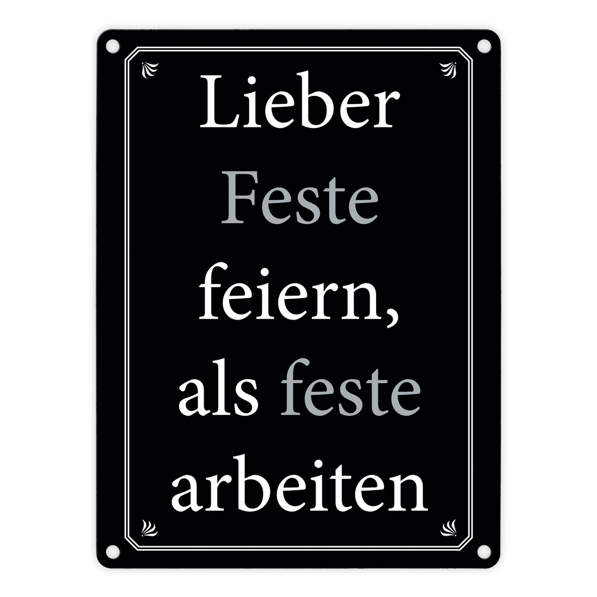 Lieber Feste feiern, als feste arbeiten Metallschild