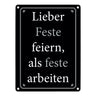 Lieber Feste feiern, als feste arbeiten Metallschild