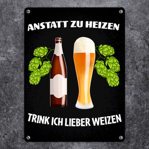 Anstatt zu heizen trink ich lieber Weizen Metallschild