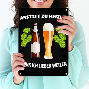 Anstatt zu heizen trink ich lieber Weizen Metallschild