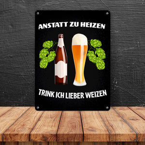 Anstatt zu heizen trink ich lieber Weizen Metallschild