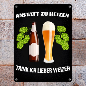 Anstatt zu heizen trink ich lieber Weizen Metallschild