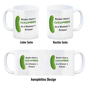Busier than a cucumber in a women´s prison! Gurke Kaffeebecher Knast Kaffeetasse Spaß alleine