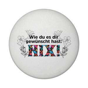 Nichts gewünscht Magnet rund mit Spruch Wie du es dir gewünscht hast NIX