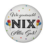 NIX gewünscht Magnet rund mit Spruch Alles Gute